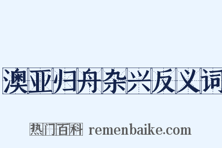 澳亚归舟杂兴反义词是什么意思的图片